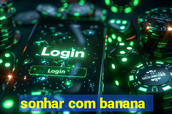 sonhar com banana